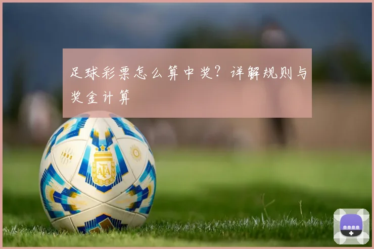 足球彩票怎么算中奖？详解规则与奖金计算